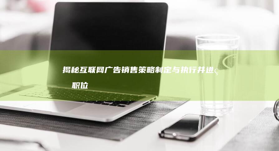 揭秘互联网广告销售：策略制定与执行并进的职位概述